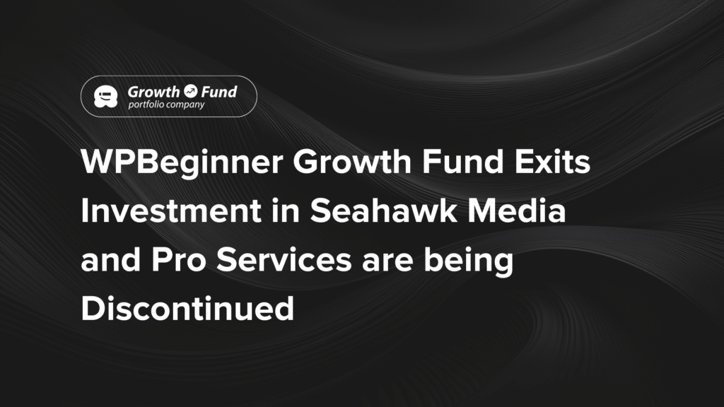 WPBeginner Growth Fund Exits investment in Seahawk Media